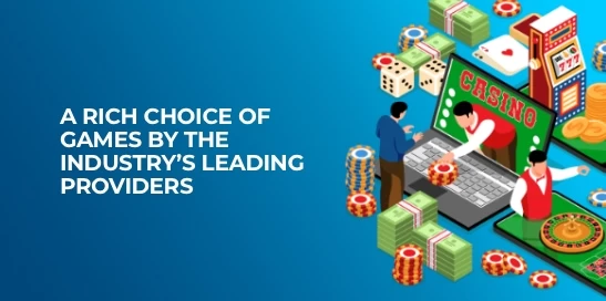 A rich choice of games by the industry’s leading providers